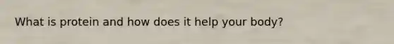 What is protein and how does it help your body?
