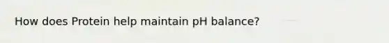 How does Protein help maintain pH balance?