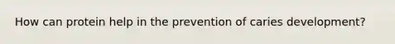 How can protein help in the prevention of caries development?