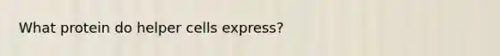 What protein do helper cells express?