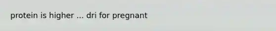 protein is higher ... dri for pregnant