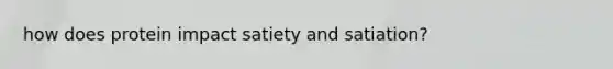 how does protein impact satiety and satiation?