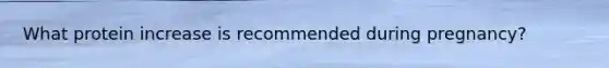 What protein increase is recommended during pregnancy?