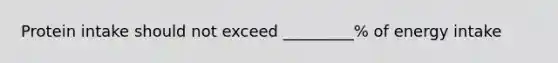 Protein intake should not exceed _________% of energy intake