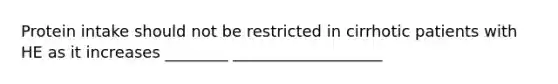Protein intake should not be restricted in cirrhotic patients with HE as it increases ________ ___________________