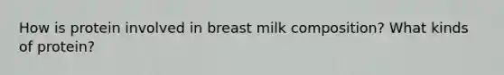 How is protein involved in breast milk composition? What kinds of protein?