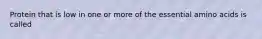 Protein that is low in one or more of the essential amino acids is called