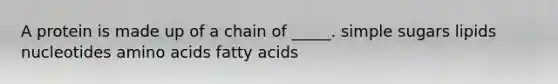 A protein is made up of a chain of _____. simple sugars lipids nucleotides <a href='https://www.questionai.com/knowledge/k9gb720LCl-amino-acids' class='anchor-knowledge'>amino acids</a> fatty acids