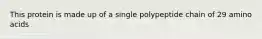 This protein is made up of a single polypeptide chain of 29 amino acids