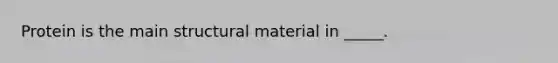 Protein is the main structural material in _____.