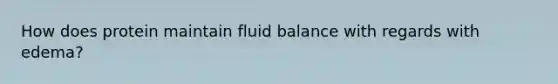 How does protein maintain fluid balance with regards with edema?