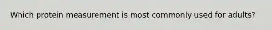 Which protein measurement is most commonly used for adults?