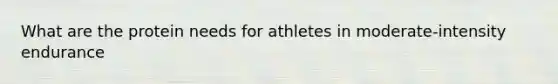 What are the protein needs for athletes in moderate-intensity endurance