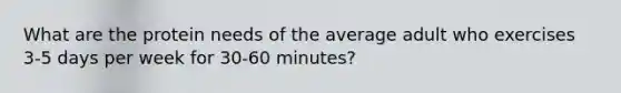 What are the protein needs of the average adult who exercises 3-5 days per week for 30-60 minutes?