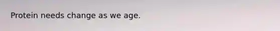Protein needs change as we age.
