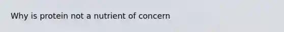 Why is protein not a nutrient of concern