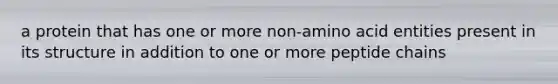a protein that has one or more non-amino acid entities present in its structure in addition to one or more peptide chains