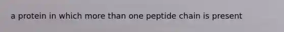 a protein in which <a href='https://www.questionai.com/knowledge/keWHlEPx42-more-than' class='anchor-knowledge'>more than</a> one peptide chain is present