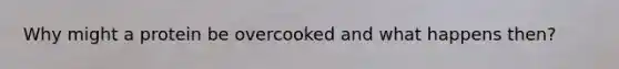 Why might a protein be overcooked and what happens then?