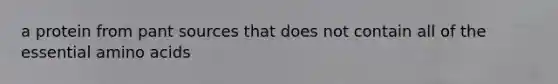 a protein from pant sources that does not contain all of the essential amino acids