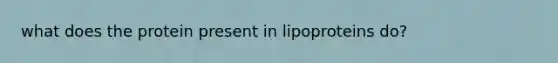 what does the protein present in lipoproteins do?