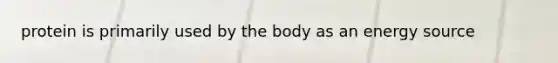 protein is primarily used by the body as an energy source