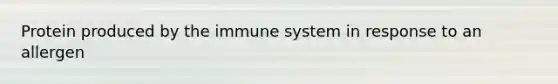 Protein produced by the immune system in response to an allergen