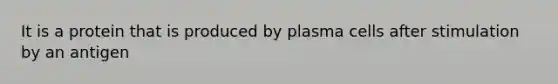 It is a protein that is produced by plasma cells after stimulation by an antigen