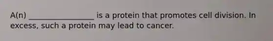 A(n) _________________ is a protein that promotes cell division. In excess, such a protein may lead to cancer.