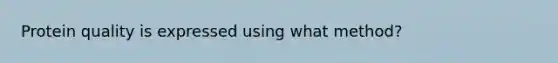 Protein quality is expressed using what method?