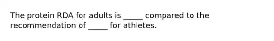 The protein RDA for adults is _____ compared to the recommendation of _____ for athletes.