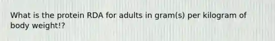 What is the protein RDA for adults in gram(s) per kilogram of body weight!?