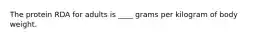 The protein RDA for adults is ____ grams per kilogram of body weight.