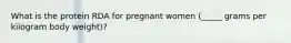 What is the protein RDA for pregnant women (_____ grams per kilogram body weight)?