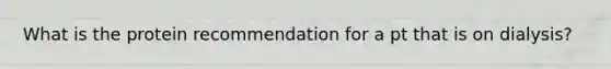 What is the protein recommendation for a pt that is on dialysis?