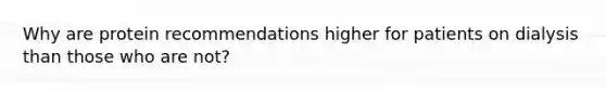 Why are protein recommendations higher for patients on dialysis than those who are not?