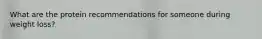 What are the protein recommendations for someone during weight loss?