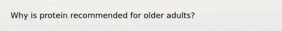 Why is protein recommended for older adults?