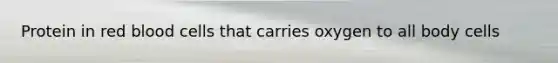 Protein in red blood cells that carries oxygen to all body cells