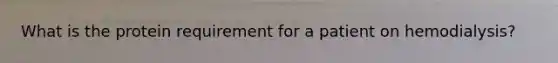 What is the protein requirement for a patient on hemodialysis?