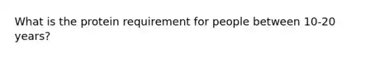 What is the protein requirement for people between 10-20 years?