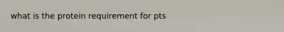 what is the protein requirement for pts