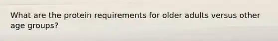 What are the protein requirements for older adults versus other age groups?