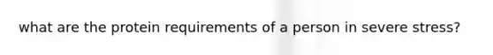 what are the protein requirements of a person in severe stress?