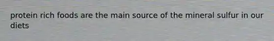 protein rich foods are the main source of the mineral sulfur in our diets