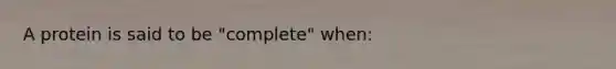 A protein is said to be "complete" when: