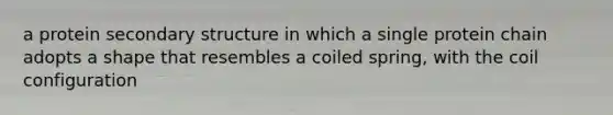 a protein <a href='https://www.questionai.com/knowledge/kRddrCuqpV-secondary-structure' class='anchor-knowledge'>secondary structure</a> in which a single protein chain adopts a shape that resembles a coiled spring, with the coil configuration