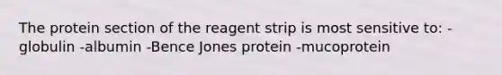 The protein section of the reagent strip is most sensitive to: -globulin -albumin -Bence Jones protein -mucoprotein