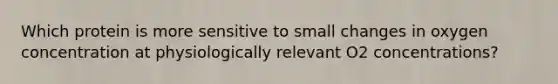 Which protein is more sensitive to small changes in oxygen concentration at physiologically relevant O2 concentrations?