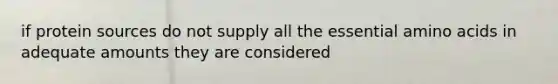 if protein sources do not supply all the essential amino acids in adequate amounts they are considered